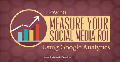 How to Measure Your Social Media ROI Using Google Analytics | Cambridge Marketing Review | Scoop.it