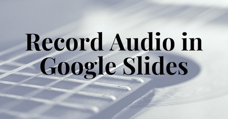 How to Record Audio in Google Slides | TIC & Educación | Scoop.it