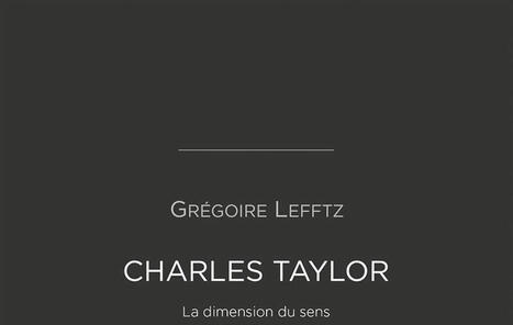 Grégoire Lefftz : Charles Taylor. La dimension du sens | Les Livres de Philosophie | Scoop.it