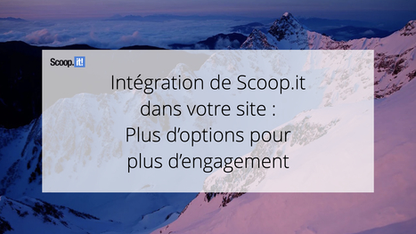 Int&eacute;gration de Scoop.it dans votre site : plus d'options pour plus d'engagement - Blog Scoop.it France | Mon site web : Scoop.it | Scoop.it