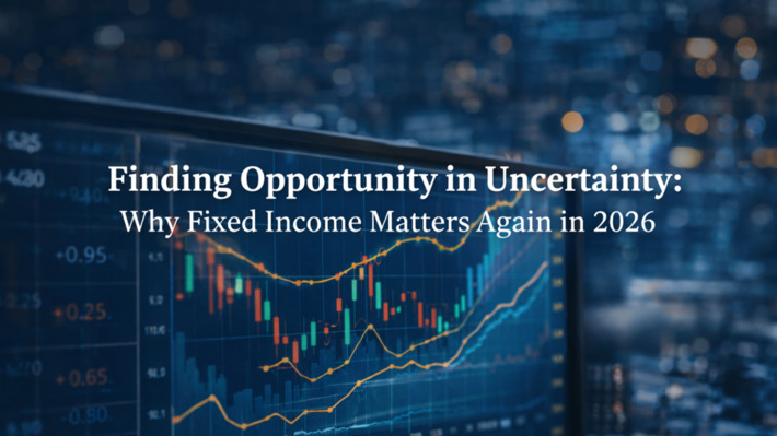Finding Opportunity in Uncertainty: Why Fixed Income Matters Again in 2026 | Financial Markets Report  - Transforming Money Into Wealth | Scoop.it
