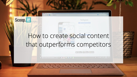 How to Create Social Content that Outperforms Competitors | 21st Century Learning and Teaching | Scoop.it