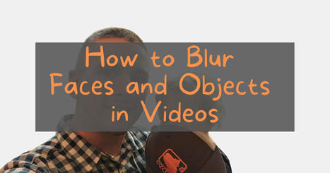 Two Easy Ways to Blur Faces and Objects in Your Videos via @rmbyrne  | Education 2.0 & 3.0 | Scoop.it