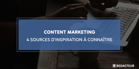Content Marketing : 4 sources d'inspiration à connaître dès maintenant > Blog redacteur.com | Digital Marketing | Scoop.it