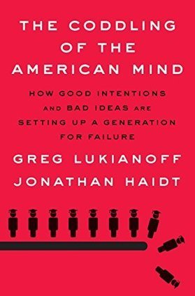 The Coddling of the American Mind: How Good Intentions and Bad Ideas Are Setting Up a Generation for Failure - Kindle edition by Greg Lukianoff, Jonathan Haidt. | Daring Fun & Pop Culture Goodness | Scoop.it