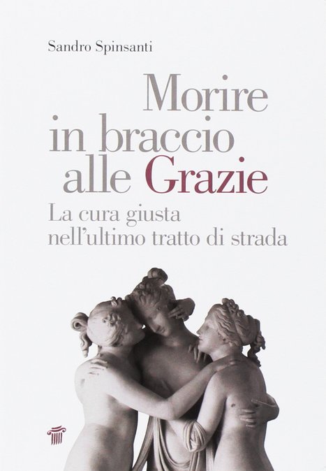 Morire in braccio alle Grazie. La cura giusta nell'ultimo tratto di strada - Sandro Spinsanti  | Italian Social Marketing Association -   Newsletter 225 | Scoop.it
