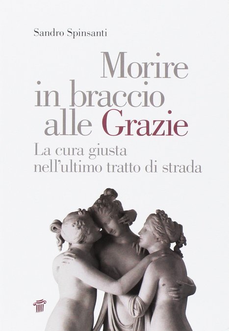 Morire in braccio alle Grazie. La cura giusta nell'ultimo tratto di strada - Sandro Spinsanti  | Italian Social Marketing Association -   Newsletter 216 | Scoop.it