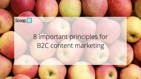 8 Important Principles for B2C Content Marketing | 21st Century Learning and Teaching | Scoop.it