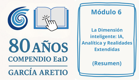 CUED: Resumen Módulo 6. La dimensión inteligente: IA, analítica y realidades extendidas (C.EaD-80) | Educación a Distancia y TIC | Scoop.it