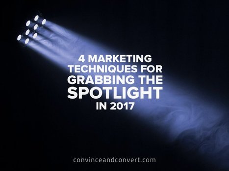4 Marketing Techniques for Grabbing the Spotlight in 2017 | Public Relations & Social Marketing Insight | Scoop.it