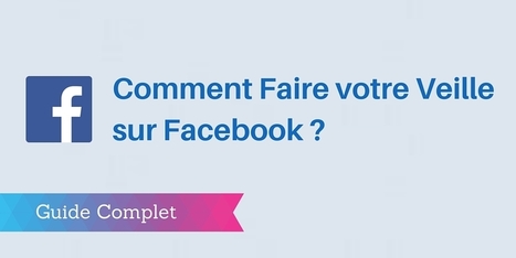 Faire votre Veille sur #Facebook : le Guide Complet | Curation, Veille et Outils | Scoop.it