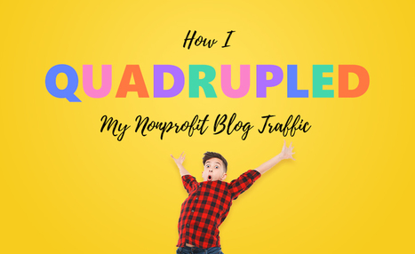 How I Quadrupled My Nonprofit Blog Traffic in Less Than 1 Year | Professional Learning Promotion & Engagement | Scoop.it