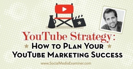 YouTube Strategy: How to Plan Your YouTube Marketing Success : Social Media Examiner | Strategy and Analysis | Scoop.it