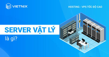 Server vật lý là gì? Lợi ích của server vật lý | vietnix | Scoop.it
