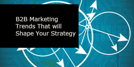 B2B Marketing Trends That Will Shape Your Strategy - Anders Pink | Public Relations & Social Marketing Insight | Scoop.it