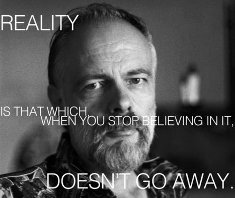 How to Build a Universe: Philip K. Dick on Reality, Media Manipulation, and Human Heroism | Voices in the Feminine - Digital Delights | Scoop.it