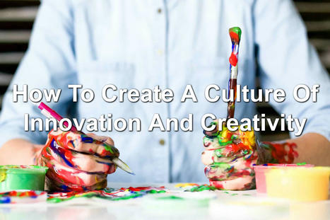 How To Create A Culture Of Innovation And Creativity | Management - Leadership | Scoop.it