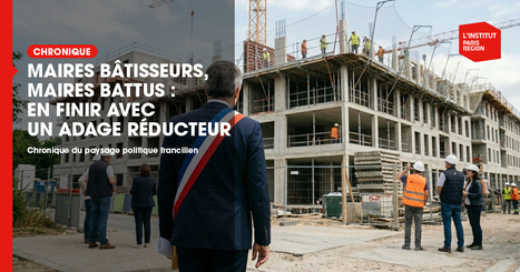 Maires b&acirc;tisseurs, maires battus : en finir avec un adage r&eacute;ducteur  - Institut Paris R&eacute;gion | Urbanisme - Am&eacute;nagement | Scoop.it