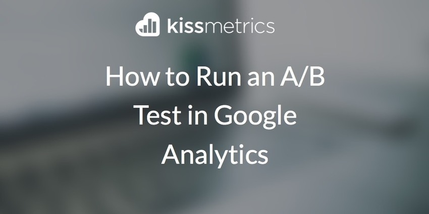 How to Run an A/B Test in Google Analytics - Kissmetrics | The MarTech Digest | Scoop.it