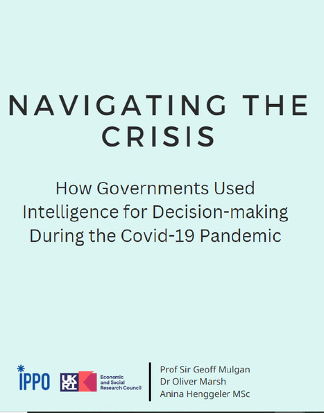 Navigating the Crisis: How Governments Used Intelligence for Decision Making During the COVID-19 Pandemic by Geoff Mulgan, Oliver Marsh, Anina Henggeler | Covid-19 : analyses et prospective | Scoop.it