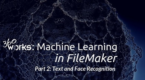 PART 2: FileMaker Machine Learning Video from 360Works - How to do Text and Face Recognition in an Image with AWS | Learning Claris FileMaker | Scoop.it