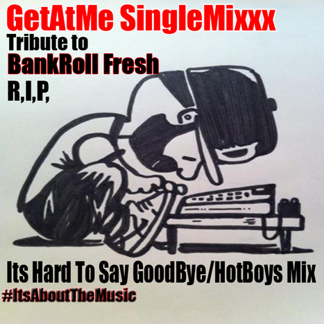 GetAtMe SingleMixxx BankRollFresh Tribute Its So Hard To Say Goodbye/ HotBoys Blend | GetAtMe | Scoop.it