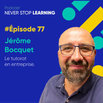 Never Stop Learning | Episode 77 - J&eacute;r&ocirc;me Bocquet : Le tutorat en entreprise [podcast] | Ing&eacute;nierie p&eacute;dagogique et de formation | Scoop.it