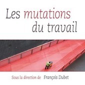 « Les mutations du travail », un ouvrage collectif sous la direction de François Dubet | Compétences numériques - IA | Scoop.it