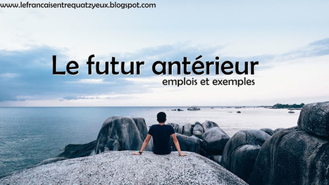 Le futur antérieur : formation, emplois et exemples | Remue-méninges FLE | Scoop.it