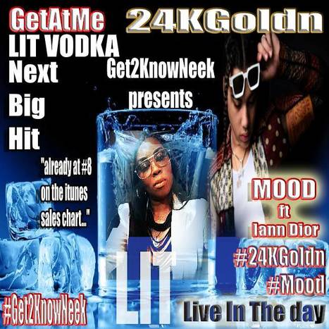 GetAtMe #LitVodka #NextBigHit presented by #Get2KnowNeek  24KGolden is on deck... #Moods ft #IannDior | GetAtMe | Scoop.it