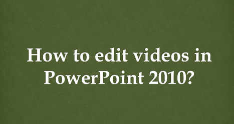 How to Edit Videos in Powerpoint 2010? | Digital Presentations in Education | Scoop.it