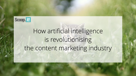 How Artificial Intelligence is Revolutionizing the Content Marketing Industry | #ContentCuration #Curation  | Education 2.0 & 3.0 | Scoop.it