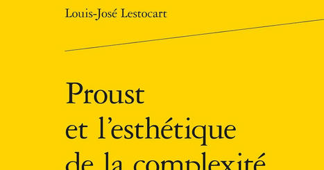 Louis-José Lestocart : Proust et l’esthétique de la complexité | Philosophie en France | Scoop.it