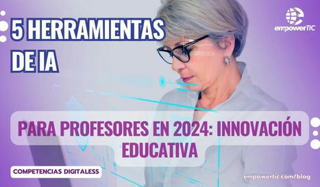 5 Herramientas de IA para profesores en 2024: innovación educativa | Educación y TIC | Scoop.it