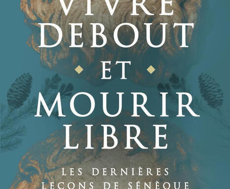Maxime Rovere : Vivre debout et mourir libre. Les dernières leçons de Sénèque | Les Livres de Philosophie | Scoop.it