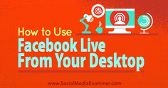 How to Use Facebook Live From Your Desktop Without Costly Software : Social Media Examiner | The Social Media Times | Scoop.it