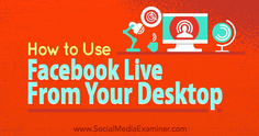 How to Use Facebook Live From Your Desktop Without Costly Software : Social Media Examiner | The Social Media Times | Scoop.it