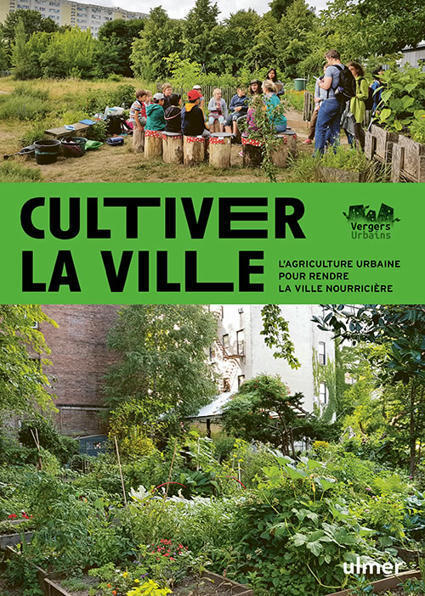[Parution] Cultiver la ville : L'agriculture urbaine pour rendre la ville nourricière | Editions Ulmer | ESPACES VEGETALISES URBAINS | Scoop.it