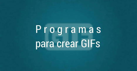 5 Programas para crear GIFs de forma rápida y sencilla | TIC & Educación | Scoop.it