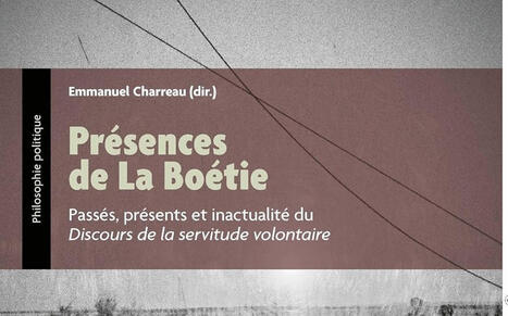 Emmanuel Charreau : Présences de La Boétie. Passés, présents et inactualité du Discours de la servitude volontaire | Les Livres de Philosophie | Scoop.it
