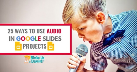 25 Ways to Use Audio in Google Slides Projects via @ShakeUpLearning  | iGeneration - 21st Century Education (Pedagogy & Digital Innovation) | Scoop.it