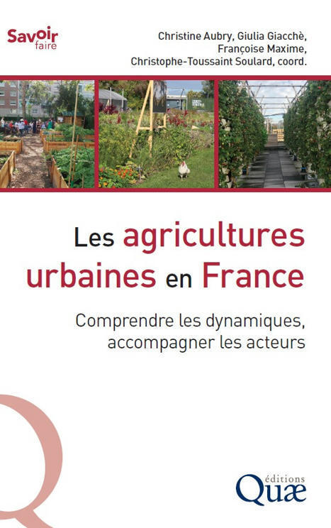 [Ouvrage]Les agricultures urbaines en France. Comprendre les dynamiques, accompagner les acteurs, Aubry C. et al., 2022, 227 p. – | ESPACES VEGETALISES URBAINS | Scoop.it