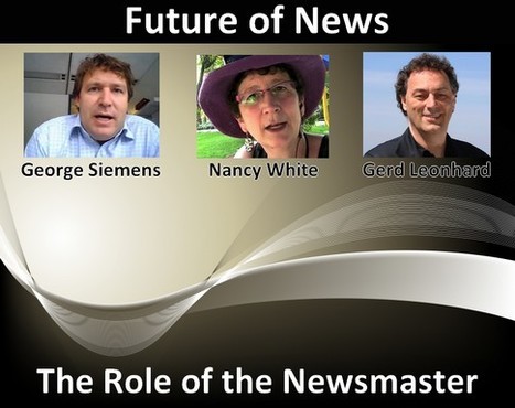 Future Of News: The Newsmaster Role As Seen By Gerd Leonhard, George Siemens And Nancy White | Content Curation World | Scoop.it