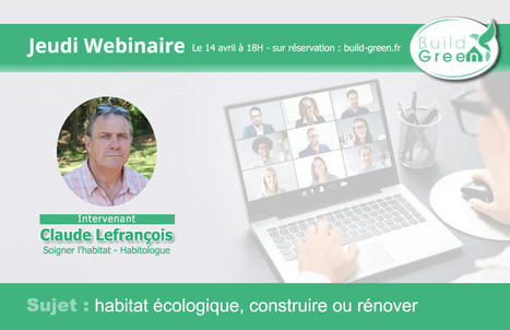 #JeudiWebinaire de Build Green : habitat écologique, construire ou rénover avec Claude Lefrançois  - 14/04 à 18H | Build Green, pour un habitat écologique | Scoop.it
