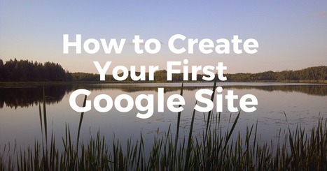 How to Create Your First Google Sites & 5 Ways to Customize It via @rmbyrne | iGeneration - 21st Century Education (Pedagogy & Digital Innovation) | Scoop.it