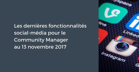 Les dernières fonctionnalités social-média pour le Community Manager au 13 novembre 2017 | Albi - Veille e-tourisme | Scoop.it