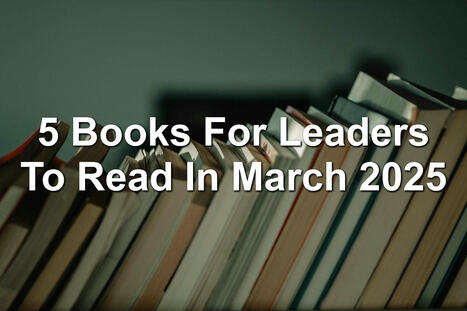 5 Books For Leaders To Read In March 2025 | Management - Leadership | Scoop.it