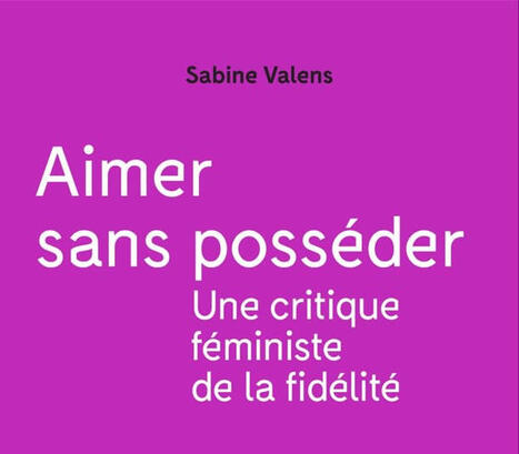 Sabine Valens : imer sans poss&eacute;der. Une critique f&eacute;ministe de la fid&eacute;lit&eacute; | Les Livres de Philosophie | Scoop.it