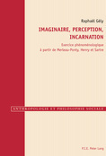 Raphaël Gély : Imaginaire, perception, incarnation. Exercice phénoménologique à partir de Merleau-Ponty, Henry et Sartre | Les Livres de Philosophie | Scoop.it