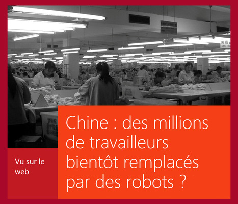RSLN : "Chine, des millions de travailleurs bientôt remplacés par des robots ?.. | Ce monde à inventer ! | Scoop.it